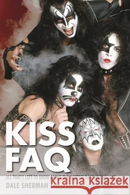 Kiss FAQ: All That's Left to Know about the Hottest Band in the Land Dale Sherman 9781617130915  - książka