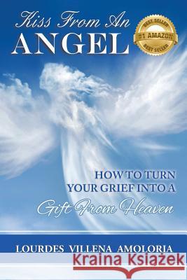 Kiss From An Angel - How to Turn Your Grief into A Gift from Heaven Amoloria Lourdes Villena   9780994188519 Sheexperts - książka