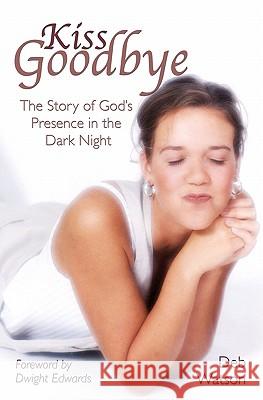 Kiss Goodbye: The Story of God's Presence in the Dark Night Deb Watson Dwight Edwards 9781439217498 Booksurge Publishing - książka