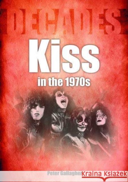 Kiss in the 1970s: Decades Peter Gallagher 9781789522464 Sonicbond Publishing - książka