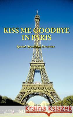 Kiss Me Goodbye in Paris: Special Operations Executive Hawke, Miles 9781456780562 Authorhouse - książka