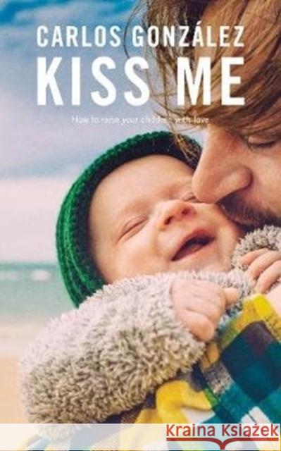 Kiss Me: How to Raise your Children with Love Gonz 9781780663135 Pinter & Martin Ltd - książka