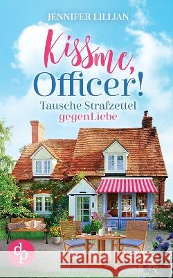 Kiss me, Officer!: Tausche Strafzettel gegen Liebe Jennifer Lillian   9783986379377 DP Verlag - książka