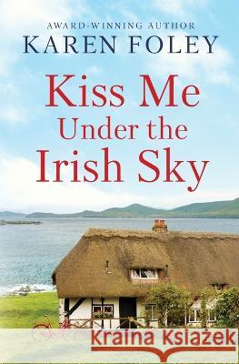 Kiss Me Under the Irish Sky Karen Foley 9781958686973 Tule Publishing Group, LLC - książka