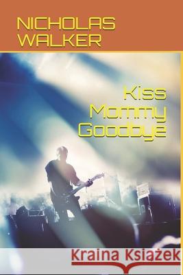 Kiss Mommy Goodbye Nicholas Walker 9781520237572 Independently Published - książka