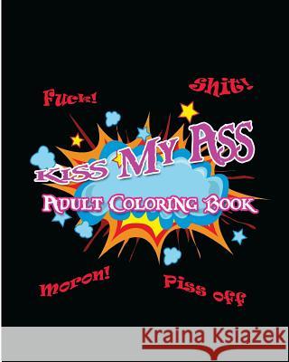 Kiss My Ass: Adult Coloring Book S. B. Nozaz 9781532786792 Createspace Independent Publishing Platform - książka