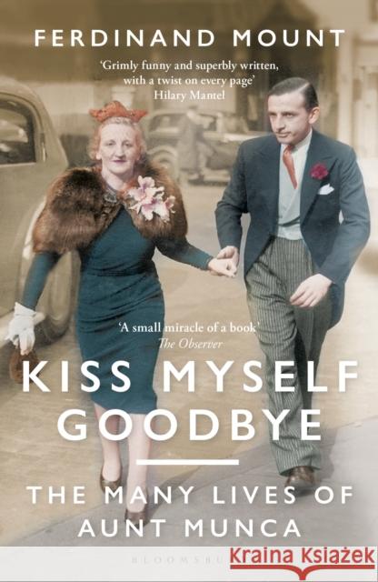 Kiss Myself Goodbye: The Many Lives of Aunt Munca Ferdinand Mount 9781472991980 Bloomsbury Publishing PLC - książka