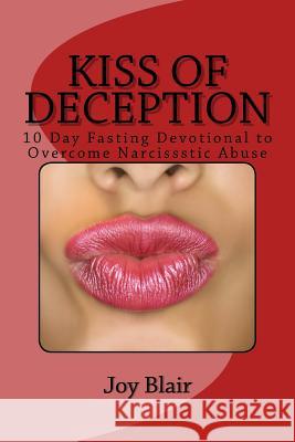 Kiss Of Deception: 10 Day Fasting Devotional to Overcome Narcissistic Abuse Blair, Joy K. 9781978251731 Createspace Independent Publishing Platform - książka