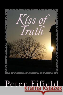 Kiss of Truth Peter Fifield 9781484853948 Createspace - książka