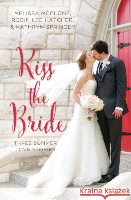 Kiss the Bride: Three Summer Love Stories Melissa McClone Robin Lee Hatcher Kathryn Springer 9780310395874 Zondervan - książka