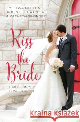 Kiss The Bride: Three summer love stories Robin Lee Hatcher, Kathryn Springer, Melissa McClone 9781410491947 Cengage Learning, Inc - książka