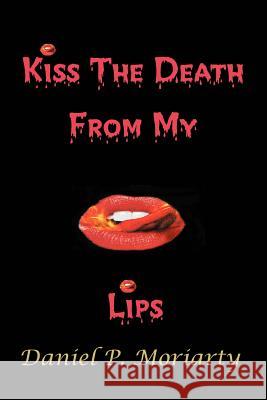 Kiss The Death From My Lips: Talking Bodies Moriarty, Daniel P. 9780595248636 Writer's Showcase Press - książka