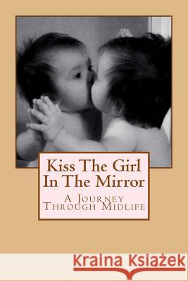 Kiss The Girl In The Mirror: A Journey Through Midlife Wormhood, Kathy 9781533085412 Createspace Independent Publishing Platform - książka