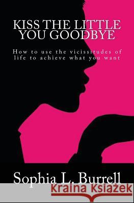 Kiss The Little You Goodbye Burrell, Sophia 9781478302537 Createspace - książka