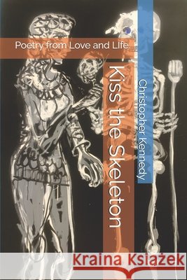 Kiss the Skeleton: Poetry from Love and LIfe. Barrios, Carlos, Kennedy, Christopher John 9798245534084 Independently Published - książka