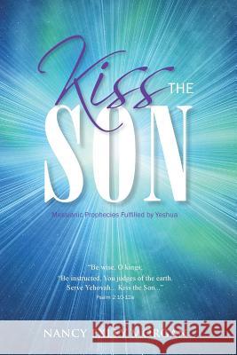 Kiss The Son!: Messianic Prophecies Fulfilled by Yeshua Nancy Exley Morgan 9781498443623 Xulon Press - książka