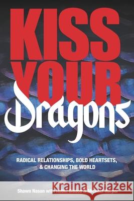 Kiss Your Dragons: Radical Relationships, Bold Heartsets, & Changing the World Robin Glasco Michael Harper Shawn Nason 9781944027865 Un/Teaching Imprint of Networlding Publishing - książka