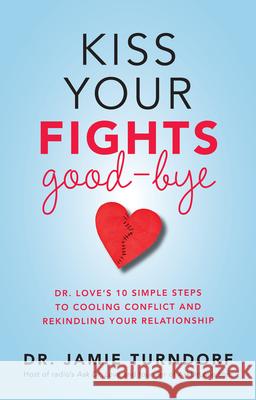 Kiss Your Fights Good-bye: Dr. Love's 10 Simple Steps to Cooling Conflict and Rekindling Your Relationship Turndorf, Jamie 9781401945336 Hay House - książka