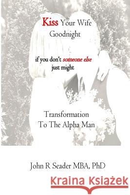 Kiss Your Wife Goodnight -- if you don't someone else just might Seader, John R. 9781482029604 Createspace - książka