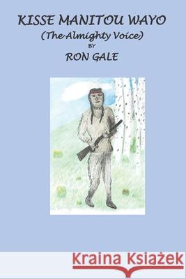 Kisse Manitou Wayo: Almighty Voice Ron Lloyd Gale 9781543003192 Createspace Independent Publishing Platform - książka