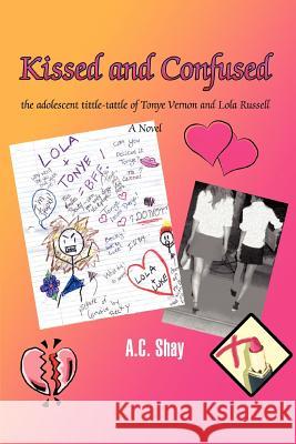 Kissed and Confused: the adolescent tittle-tattle of Tonye Vernon and Lola Russell Shay, A. C. 9780595396054 iUniverse - książka