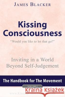 Kissing Consciousness - Volume I: Inviting in a World Beyond Self-Judgement James Blacker 9781916258709 Kissing Consciousness Publishing - książka