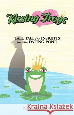 Kissing Frogs: Tall Tales and Insights from the Dating Pond Kristi C. Anderson Marge Hackett 9780615678559 Dating Pond, LLC - książka
