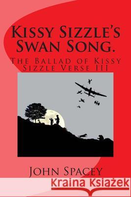 Kissy Sizzle's Swan Song.: The Ballad of Kissy Sizzle Verse III John Spacey 9781500825270 Createspace - książka