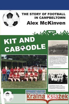 Kit and Caboodle: The Story of Football in Campbeltown Alex McKinven 9781849211963 Zeticula Ltd - książka