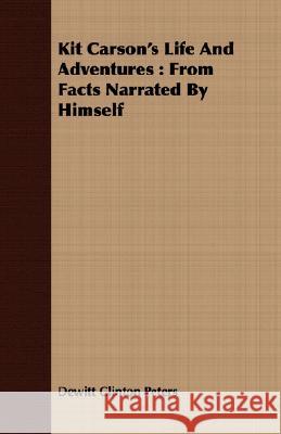 Kit Carson's Life and Adventures: From Facts Narrated by Himself Peters, DeWitt Clinton 9781408676011 Hervey Press - książka