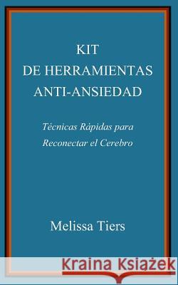 Kit de Herramientas Anti-Ansiedad: Técnicas Rápidas Para Reconectar El Cerebro Tiers, Melissa 9781790782338 Independently Published - książka