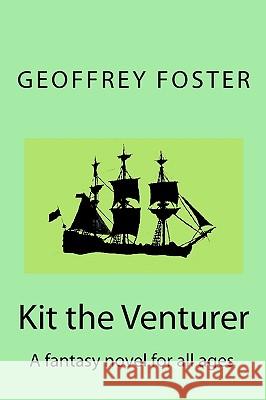 Kit the Venturer: A fantasy novel for all ages Foster, Geoffrey 9780980531015 Geoffrey Foster - książka