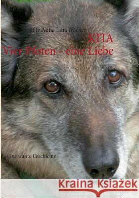 Kita Vier Pfoten - eine Liebe: Eine wahre Geschichte Wacker, Brigitte Anna Lina 9783732249022 Books on Demand - książka