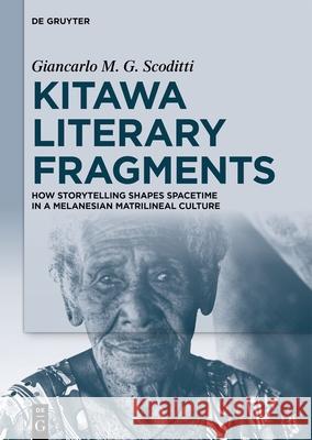 Kitawa Literary Fragments: How Storytelling Shapes Spacetime in a Melanesian Matrilineal Culture Giancarlo Massimo Giuseppe Scoditti 9783111285481 de Gruyter - książka