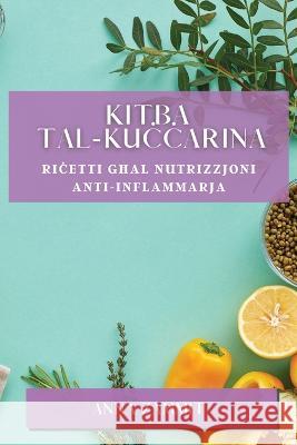 Kitba tal-Kuċċarina: Riċetti Għal Nutrizzjoni Anti-Inflammarja Anna Zammit   9781835198063 Anna Zammit - książka