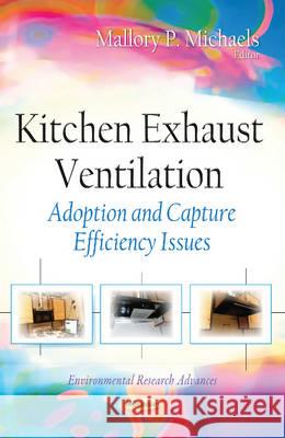 Kitchen Exhaust Ventilation: Adoption & Capture Efficiency Issues Mallory P Michaels 9781634636421 Nova Science Publishers Inc - książka