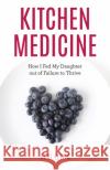 Kitchen Medicine: How I Fed My Daughter out of Failure to Thrive Debi Lewis 9781538156650 Rowman & Littlefield