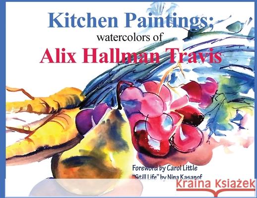 Kitchen Paintings: Watercolors of Alix Hallman Travis Alix Hallman Travis 9781968615611 Alix Hallman Travis - książka