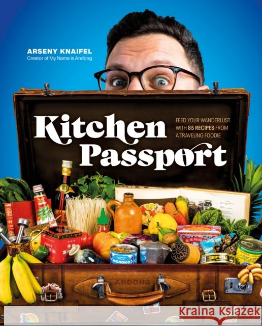 Kitchen Passport: Feed Your Wanderlust with 85 Recipes from a Traveling Foodie Author Arseny Knaifel 9780744066098 DK - książka