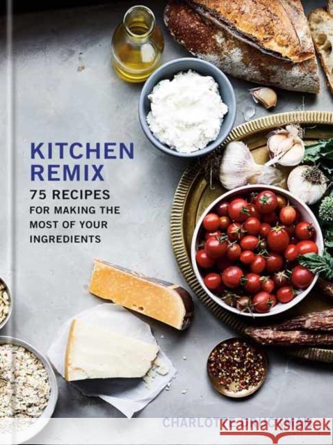 Kitchen Remix: 75 Recipes for Making the Most of Your Ingredients Charlotte Druckman 9780553459685 Random House USA Inc - książka