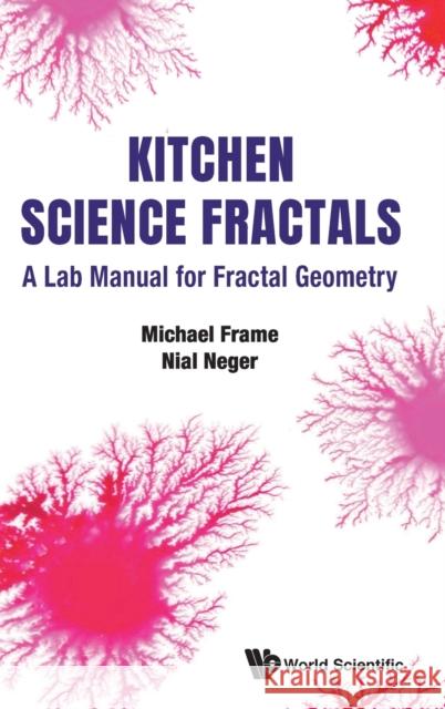 Kitchen Science Fractals: A Lab Manual for Fractal Geometry Michael Frame Nial Neger 9789811218453 World Scientific Publishing Company - książka