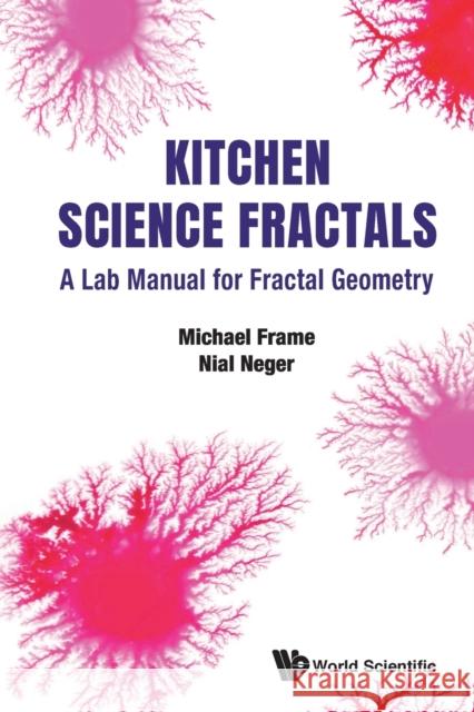 Kitchen Science Fractals: A Lab Manual for Fractal Geometry Michael Frame Nial Neger 9789811218927 World Scientific Publishing Company - książka