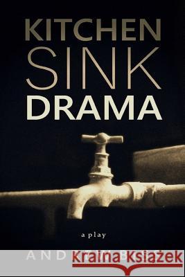 Kitchen Sink Drama: A Play Andrew Biss 9781546771364 Createspace Independent Publishing Platform - książka