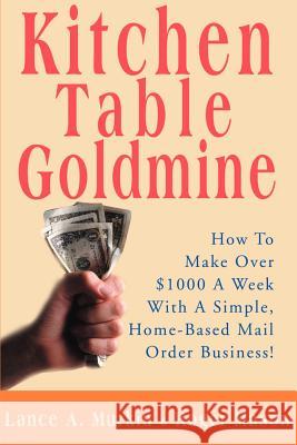 Kitchen Table Goldmine: How to Make Over $1000 a Week with a Simple, Home-Based Mail Order Business! Murkin, Lance a. 9780595136070 Writers Club Press - książka