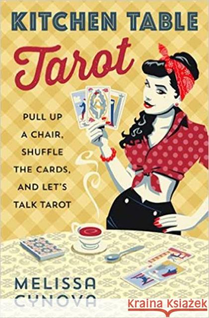 Kitchen Table Tarot: Pull Up a Chair, Shuffle the Cards, and Let's Talk Tarot Melissa Cynova 9780738750774 Llewellyn Publications - książka