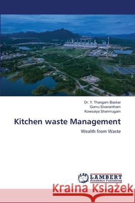 Kitchen waste Management Baskar, Dr. Y. Thangam, Sivanantham, Gomu, Shanmugam, Kowsalya 9786209333200 LAP Lambert Academic Publishing - książka