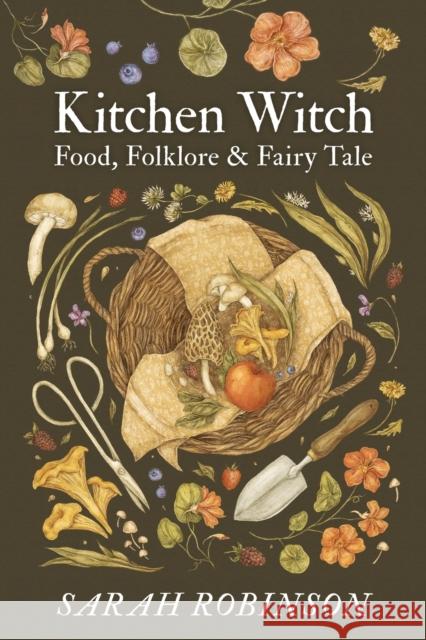 Kitchen Witch: Food, Folklore & Fairy Tale Sarah Robinson 9781910559697 Womancraft Publishing - książka