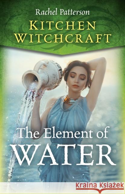 Kitchen Witchcraft: The Element of Water Rachel Patterson 9781785359538 John Hunt Publishing - książka