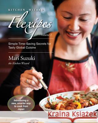 Kitchen Wizard Flexipes: Simple Time-Saving Secrets for Tasty Global Cuisine Mari Suzuki 9780984804108 Mocal Publishing - książka
