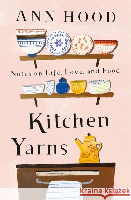 Kitchen Yarns: Notes on Life, Love, and Food Ann Hood 9780393249507 W. W. Norton & Company - książka